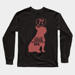 Only My Dog Understand Me - Funny Quote Long Sleeve T-Shirt
